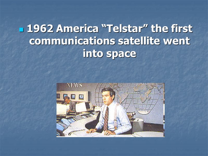 1962 America “Telstar” the first communications satellite went into space
